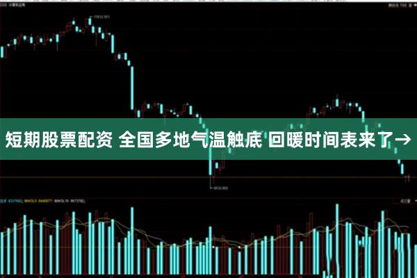 短期股票配资 全国多地气温触底 回暖时间表来了→