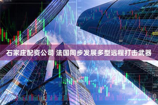 石家庄配资公司 法国同步发展多型远程打击武器